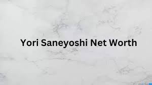 Yori Saneyoshi Net Worth